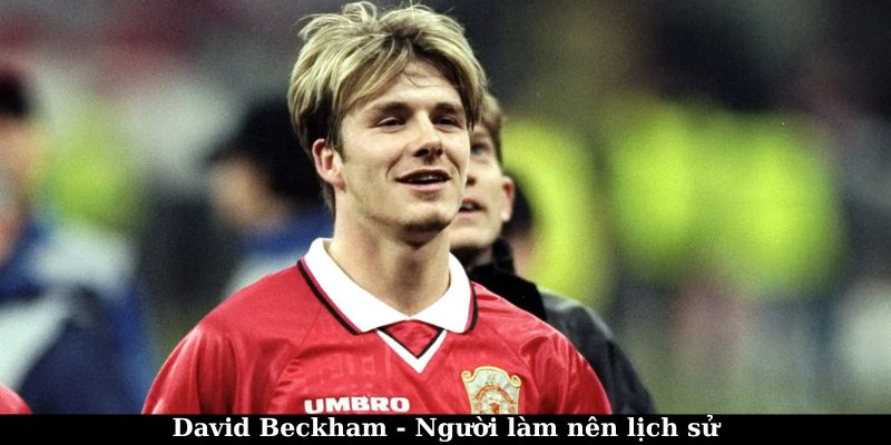 David Beckham - Ngươid làm nên lịch sử