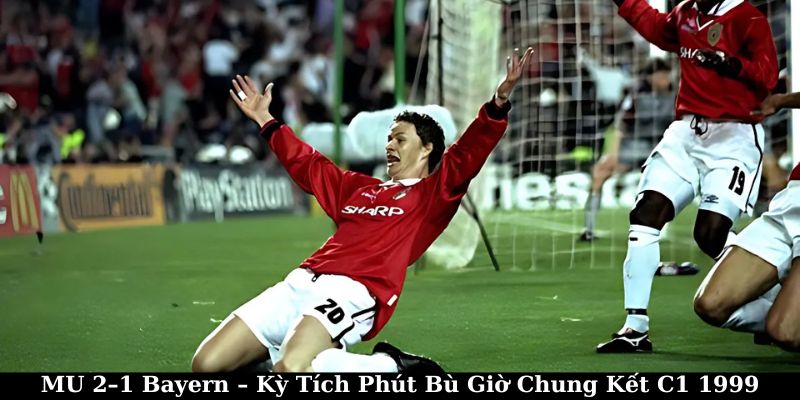 MU 2–1 Bayern – Kỳ Tích Phút Bù Giờ Chung Kết C1 1999