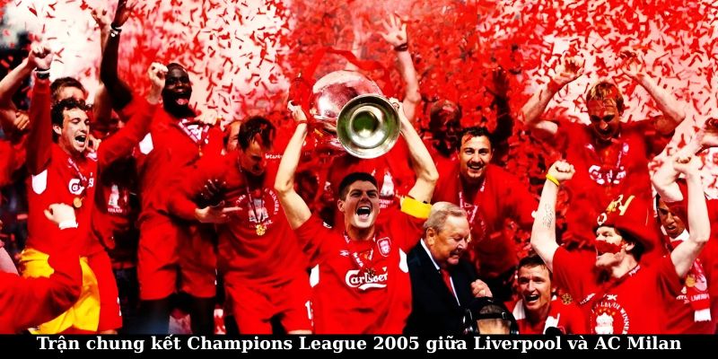 Liverpool 3–3 AC Milan – Miracle of Istanbul Huyền Thoại